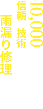10,000棟を超える施工実績 信頼と技術で選ばれ続けた雨漏り修理